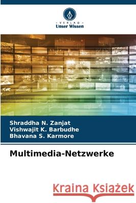 Multimedia-Netzwerke Shraddha N. Zanjat Vishwajit K. Barbudhe Bhavana S. Karmore 9786207588046 Verlag Unser Wissen - książka