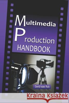 Multimedia Production Handbook: From the idea to the remake: Theater, Radio, Filming, Television, Internet and more. Ediciones Promonet David Isaac Ruiz 9781981022243 Independently Published - książka