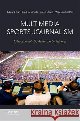 Multimedia Sports Journalism: A Practitioner's Guide for the Digital Age Edward Kian Bradley Schultz Galen Clavio 9780190635633 Oxford University Press, USA - książka