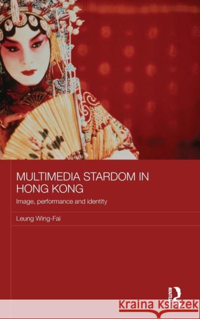 Multimedia Stardom in Hong Kong: Image, Performance and Identity Leung Wing-Fai 9780415709125 Routledge - książka