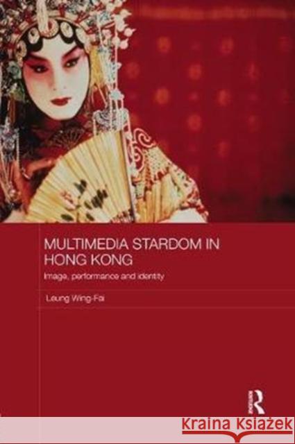 Multimedia Stardom in Hong Kong: Image, Performance and Identity Wing-Fai, Leung (University College Cork, Ireland) 9780815367048 Media, Culture and Social Change in Asia Seri - książka