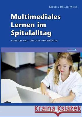 Multimediales Lernen im Spitalalltag: Zeitlich und örtlich unabhängig Heller-Meier, Monika 9783744810456 Books on Demand - książka