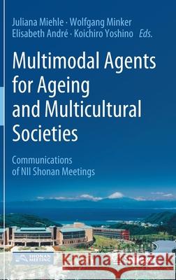 Multimodal Agents for Ageing and Multicultural Societies: Communications of Nii Shonan Meetings Juliana Miehle Wolfgang Minker Elisabeth Andr 9789811634758 Springer - książka