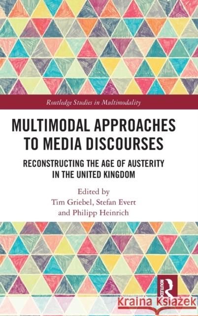 Multimodal Approaches to Media Discourses: Reconstructing the Age of Austerity in the United Kingdom Tim Griebel Stefan Evert Philipp Heinrich 9780367332891 Routledge - książka