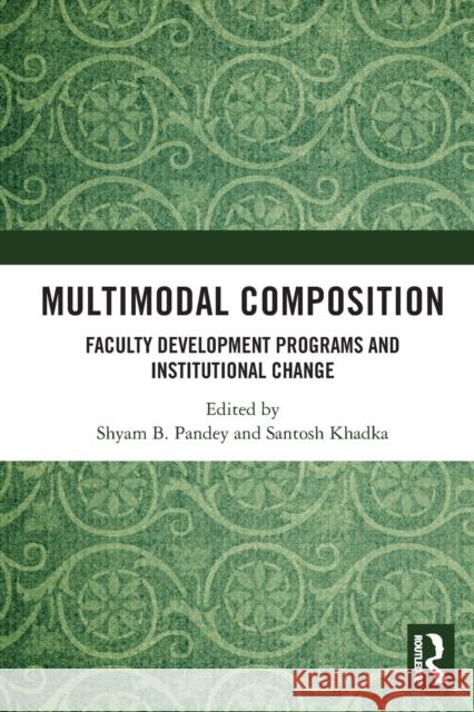 Multimodal Composition: Faculty Development Programs and Institutional Change Shyam B. Pandey Santosh Khadka 9780367756222 Routledge - książka