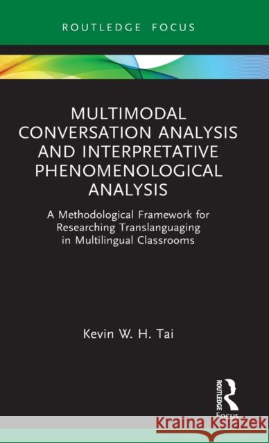 Multimodal Conversation Analysis and Interpretative Phenomenological Analysis: A Methodological Framework for Researching Translanguaging in Multilingual Classrooms Kevin Tai 9781032397146 Routledge - książka