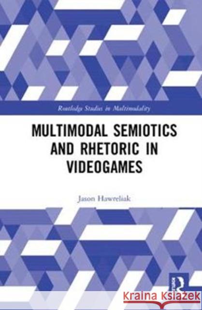 Multimodal Semiotics and Rhetoric in Videogames Jason Hawreliak 9781138065734 Routledge - książka