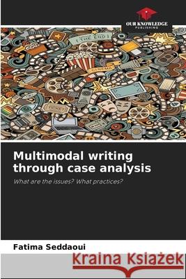 Multimodal writing through case analysis Seddaoui, Fatima 9786209328367 Our Knowledge Publishing - książka