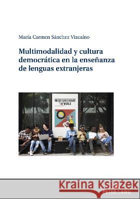 Multimodalidad Y Cultura Democrática En La Enseñanza de Lenguas Extranjeras Sánchez Vizcaíno, María Carmen 9783631873212 Peter Lang AG - książka