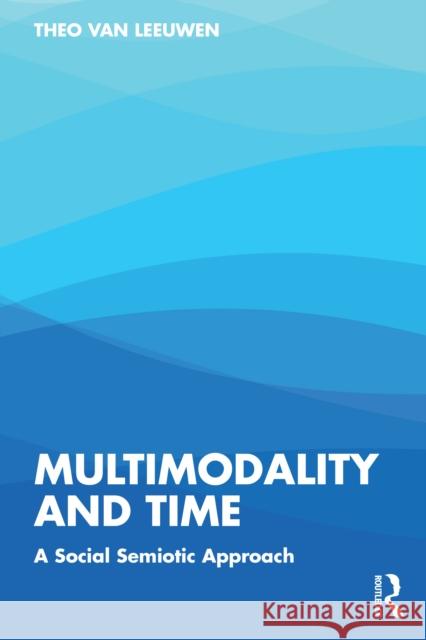 Multimodality and Time: A Social Semiotic Approach Theo van Leeuwen 9781032541631 Routledge - książka