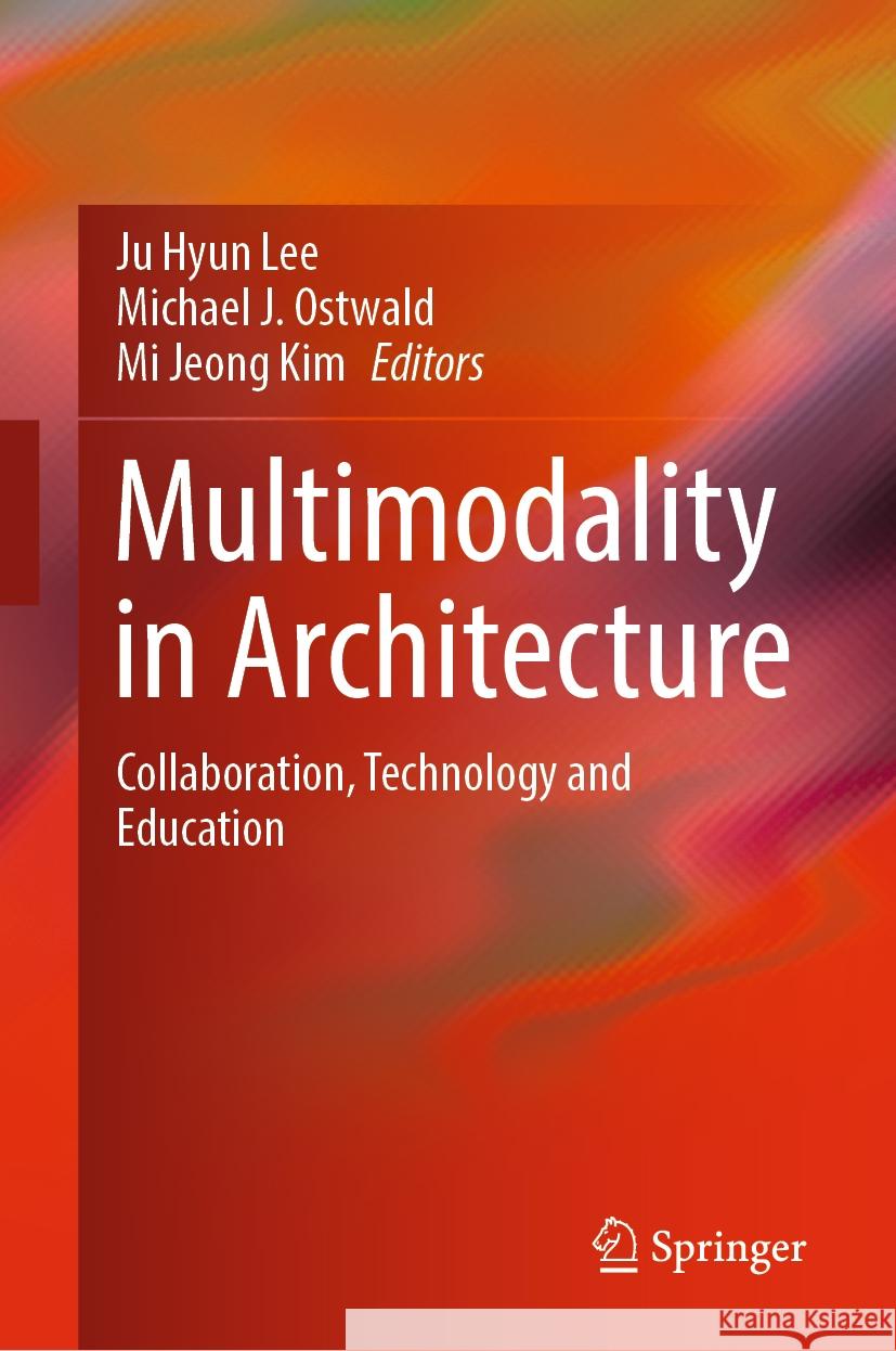 Multimodality in Architecture: Collaboration, Technology and Education Ju Hyun Lee Michael J. Ostwald Mi Jeong Kim 9783031495106 Springer - książka