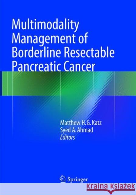 Multimodality Management of Borderline Resectable Pancreatic Cancer Matthew H.G. Katz Syed A. Ahmad  9783319794259 Springer International Publishing AG - książka