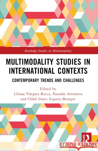Multimodality Studies in International Contexts: Contemporary Trends and Challenges Liliana V?sque Natasha Artemeva Chlo? Grace Fogarty-Bourget 9781032434896 Routledge - książka
