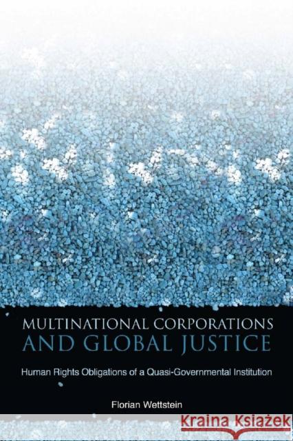 Multinational Corporations and Global Justice: Human Rights Obligations of a Quasi-Governmental Institution Wettstein, Florian 9780804762403 Stanford University Press - książka