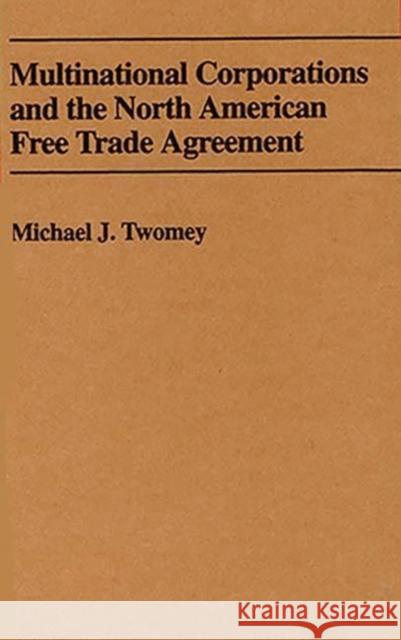 Multinational Corporations and the North American Free Trade Agreement Michael J. Twomey 9780275946173 Praeger Publishers - książka