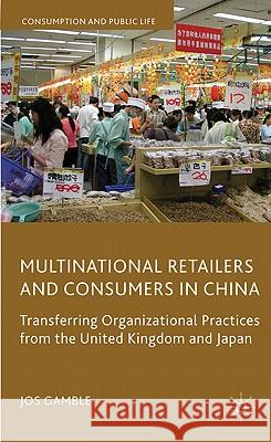 Multinational Retailers and Consumers in China: Transferring Organizational Practices from the United Kingdom and Japan Gamble, J. 9780230545526 Palgrave MacMillan - książka