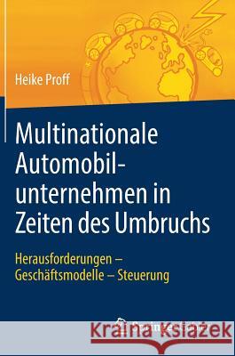 Multinationale Automobilunternehmen in Zeiten Des Umbruchs: Herausforderungen - Geschäftsmodelle - Steuerung Proff, Heike 9783658267582 Springer Gabler - książka