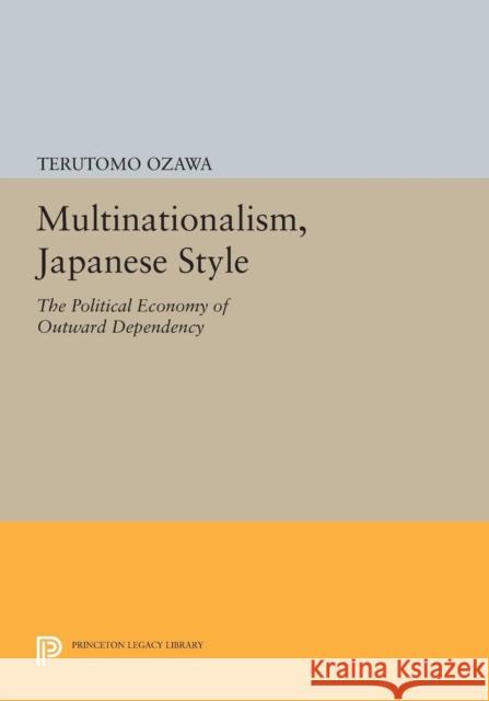 Multinationalism, Japanese Style: The Political Economy of Outward Dependency Ozawa, T 9780691614380 John Wiley & Sons - książka