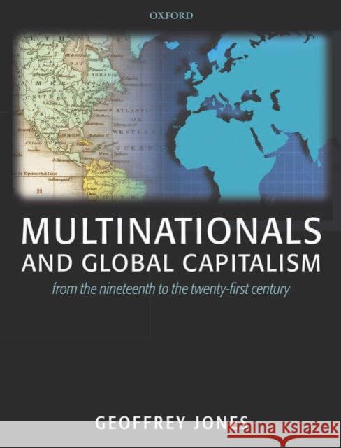 Multinationals and Global Capitalism: From the Nineteenth to the Twenty-First Century Jones, Geoffrey 9780199272099 Oxford University Press - książka