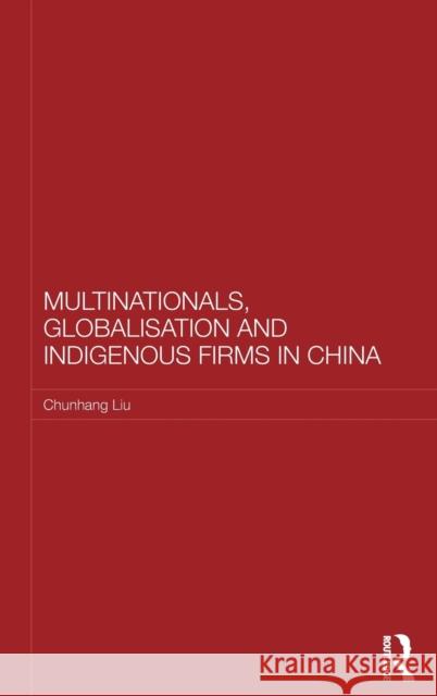 Multinationals, Globalisation and Indigenous Firms in China Chunhang Liu   9780415451901 Taylor & Francis - książka