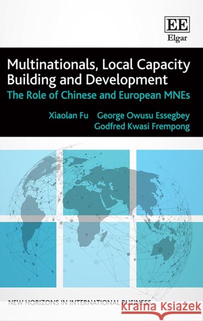 Multinationals, Local Capacity Building and Development: The Role of Chinese and European MNES Xiaolan Fu Owusu Essegbey A. K. D. Frempong 9781788113571 Edward Elgar Publishing Ltd - książka