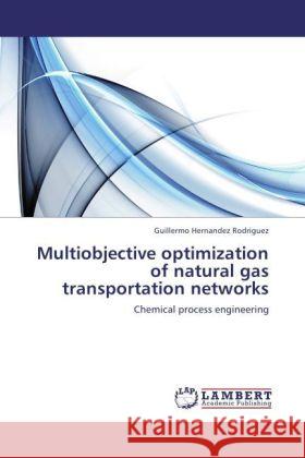 Multiobjective optimization of natural gas transportation networks Hernandez Rodriguez, Guillermo 9783847318699 LAP Lambert Academic Publishing - książka