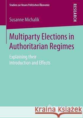 Multiparty Elections in Authoritarian Regimes: Explaining Their Introduction and Effects Michalik, Susanne 9783658095109 Springer vs - książka
