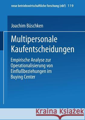 Multipersonale Kaufentscheidungen: Empirische Analyse Zur Operationalisierung Von Einflußbeziehungen Im Buying Center Büschken, Joachim 9783409138888 Gabler Verlag - książka