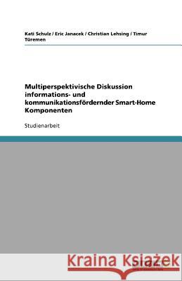 Multiperspektivische Diskussion informations- und kommunikationsfördernder Smart-Home Komponenten Kati Schulz Eric Janacek Christian Lehsing 9783640968381 Grin Verlag - książka