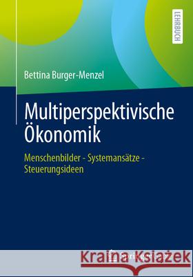Multiperspektivische ?konomik: Menschenbilder - Systemans?tze - Steuerungsideen Bettina Burger-Menzel 9783658486167 Springer Gabler - książka