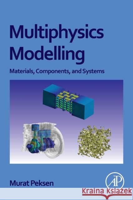 Multiphysics Modeling: Materials, Components, and Systems Murat Peksen 9780128118245 Academic Press - książka