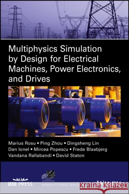 Multiphysics Simulation by Design for Electrical Machines, Power Electronics and Drives Marius Rosu Ping Zhou Dinsheng Lin 9781119103448 Wiley-IEEE Press - książka
