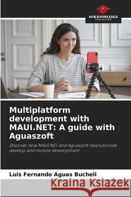 Multiplatform development with MAUI.NET: A guide with Aguaszoft Aguas Bucheli, Luis Fernando 9786200751485 Our Knowledge Publishing - książka