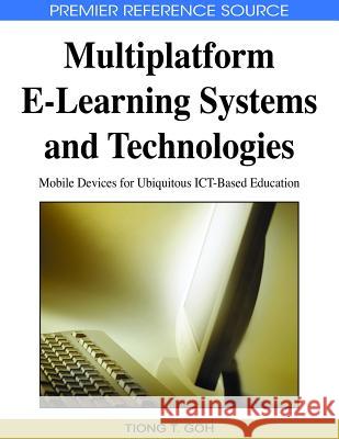 Multiplatform E-Learning Systems and Technologies: Mobile Devices for Ubiquitous ICT-Based Education Goh, Tiong Thye 9781605667034 Idea Group Reference - książka