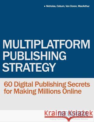 Multiplatform Publishing Strategy: 60 Digital Publishing Secrets for Making Millions Online Don Nicholas Ed Coburn Mary Va 9780977678747 Mequoda Group, LLC - książka