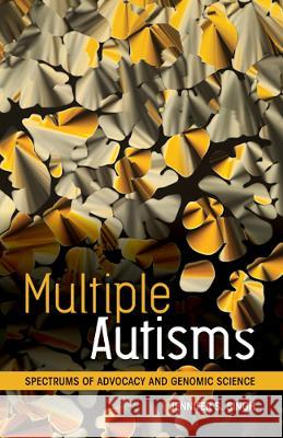 Multiple Autisms: Spectrums of Advocacy and Genomic Science Jennifer S. Singh 9780816698301 University of Minnesota Press - książka