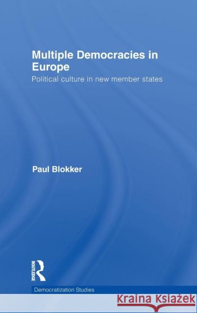 Multiple Democracies in Europe: Political Culture in New Member States Blokker, Paul 9780415492737 Taylor & Francis - książka