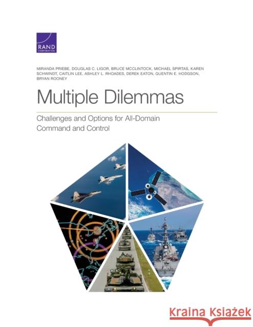 Multiple Dilemmas: Challenges and Options for All-Domain Command and Control Miranda Priebe Douglas C. Ligor Bruce McClintock 9781977406286 RAND Corporation - książka