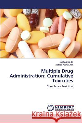 Multiple Drug Administration: Cumulative Toxicities Siddiq Afshan 9783659778025 LAP Lambert Academic Publishing - książka