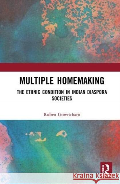 Multiple Homemaking: The Ethnic Condition in Indian Diaspora Societies Ruben Gowricharn 9780367432546 Routledge Chapman & Hall - książka