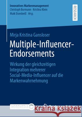 Multiple-Influencer-Endorsements: Wirkung Der Gleichzeitigen Integration Mehrerer Social-Media-Influencer Auf Die Markenwahrnehmung Mirja Kristina Gansloser 9783658493646 Springer Gabler - książka