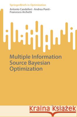 Multiple Information Source Bayesian Optimization Antonio Candelieri Andrea Ponti Francesco Archetti 9783031979644 Springer - książka