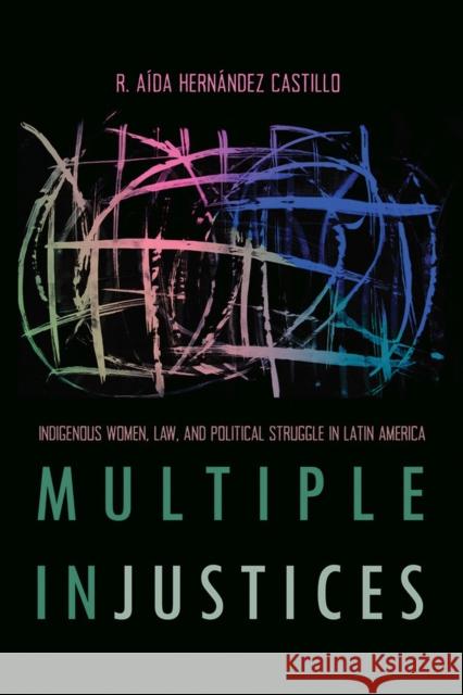 Multiple Injustices: Indigenous Women, Law, and Political Struggle in Latin America R. A. Hernande 9780816538683 University of Arizona Press - książka