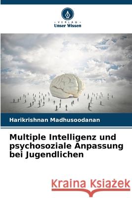 Multiple Intelligenz und psychosoziale Anpassung bei Jugendlichen Madhusoodanan, Harikrishnan 9786207949274 Verlag Unser Wissen - książka