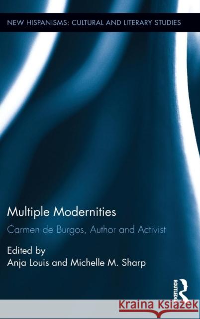 Multiple Modernities: Carmen de Burgos, Author and Activist Michelle Sharp Anja Louis 9781138044692 Ashgate - książka