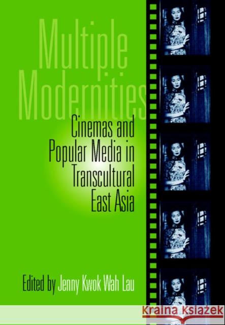 Multiple Modernities: Cinemas & Popular Media in Transcultural East Asia Lau, Jenny 9781566399869 Temple University Press - książka