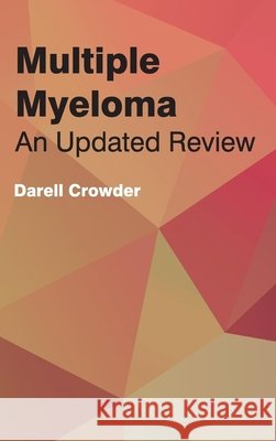 Multiple Myeloma: An Updated Review Darell Crowder 9781632422798 Foster Academics - książka