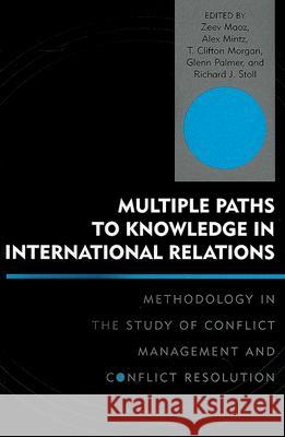 Multiple Paths to Knowledge in International Relations: Methodology in the Study of Conflict Management and Conflict Resolution Maoz, Zeev 9780739106723 Lexington Books - książka