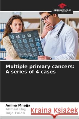 Multiple primary cancers: A series of 4 cases Amina Mnejja Ahmed Hajji Raja Faleh 9786207530021 Our Knowledge Publishing - książka