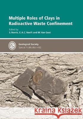 Multiple Roles of Clays in Radioactive Waste Confinement S. Norris E.A.C Neeft M. Van Geet 9781786204042 Geological Society - książka